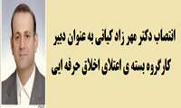 انتصاب دکتر مهر زاد کیانی به عنوان دبیر کارگروه بسته ی اعتلای اخلاق حرفه ایی 